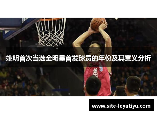 姚明首次当选全明星首发球员的年份及其意义分析