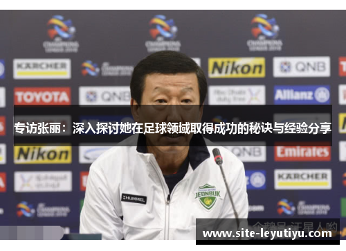 专访张丽：深入探讨她在足球领域取得成功的秘诀与经验分享