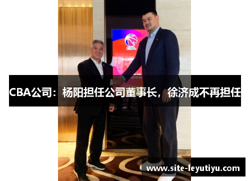 CBA公司：杨阳担任公司董事长，徐济成不再担任